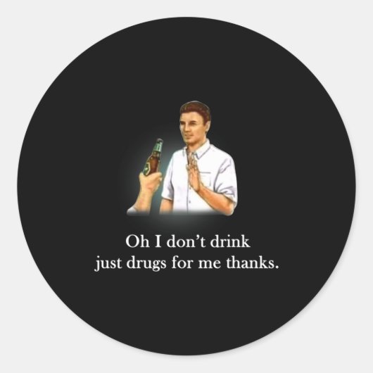 Sticker Rond Oh I Dont Drink Just Drugs For Me Thanks (Devant)