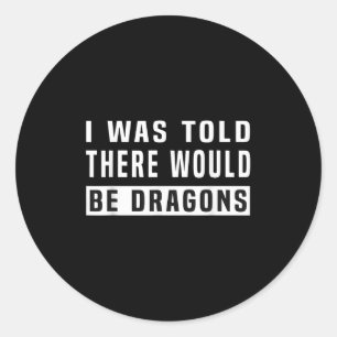 Sticker Rond On M'A Dit Qu'Il Y Aurait Des Dragons Drôle Dragon
