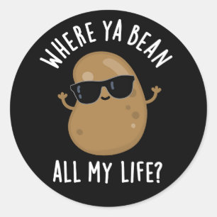 Sticker Rond Où Ya Bean Toute Ma Vie Drôle Legume Pun Dark BG