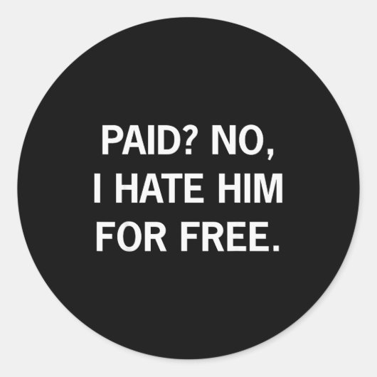 Sticker Rond Paid No I Hate Him For - Funny Sarcasm  (Devant)