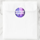 Sticker Rond Parce que la science (Sac)