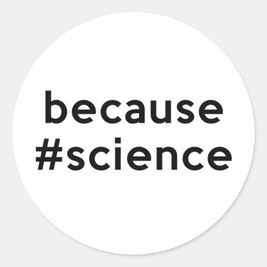 Sticker Rond Parce que la science (Devant)