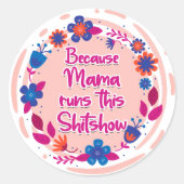 Sticker Rond Parce Que Maman Fait Ce Shitshow. (Devant)
