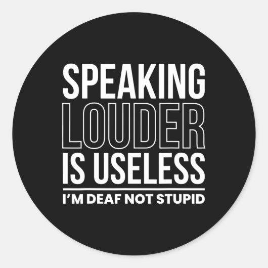 Sticker Rond Parler Plus Fort Est Inutile Je Suis Sourd Pas Stu (Devant)