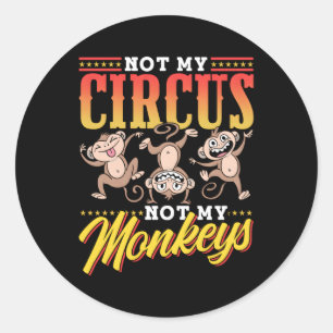 Sticker Rond Pas Mon Cirque, Pas Mes Singes Qui Disent Un Singe