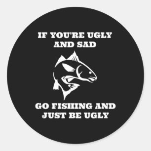 Sticker Rond Pêche amusante si vous êtes moche et triste Go pêc