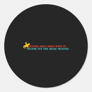 Sticker Rond Peut-être qu'elle est née avec ça Peut-être que c'