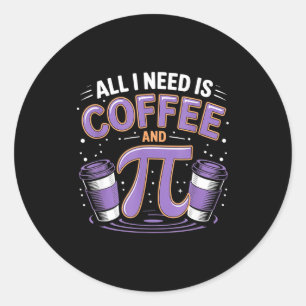 Sticker Rond Pi Day Live Tout ce dont j'ai besoin est Café et P