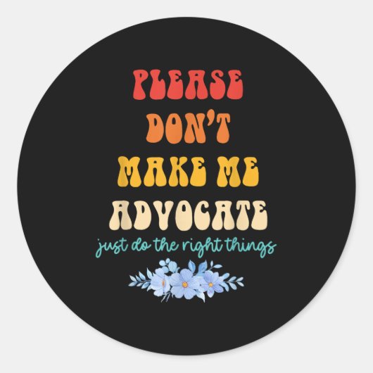 Sticker Rond Please Don't Make Me Advocate Just Do The Right Th (Devant)