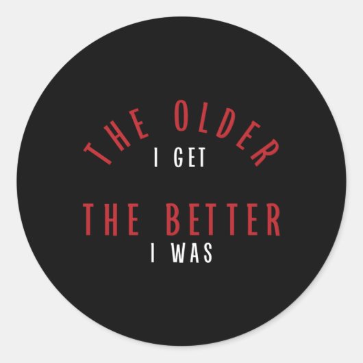 Sticker Rond Plus Je Suis Âgé, Mieux J'Étais Pie (Devant)