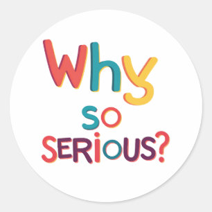 Sticker Rond Pourquoi Est-Ce Si Sérieux ?