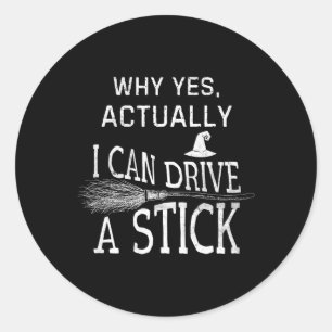 Sticker Rond Pourquoi Oui En Fait Je Peux Conduire Un Bâton Drô