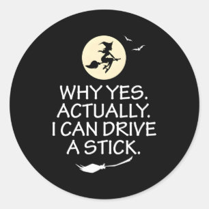 Sticker Rond Pourquoi Oui En Fait Je Peux Conduire Un Bâton Hal
