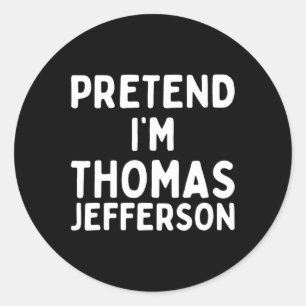 Sticker Rond Prétendre que je suis Thomas Jefferson Funny Lazy