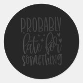 Sticker Rond Probably Late For Soing, Funny Sarcastic Quotes  (Devant)
