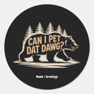 Sticker Rond Puis-Je Pet Dat Dat Dawg ? Funny Hiker Bear T-shir