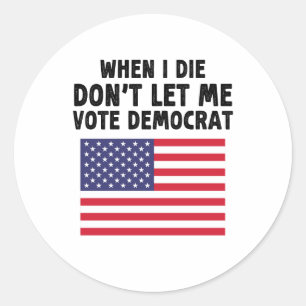 Sticker Rond Quand je mourrai, ne me laissez pas voter le cadea