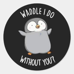 Sticker Rond Que ferai-je sans toi Drôle de manchot jeu de mots