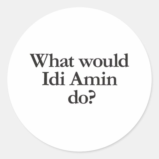 Sticker Rond que ferait idi amin (Devant)