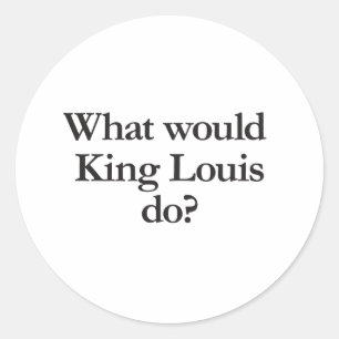 Sticker Rond que ferait le roi louis