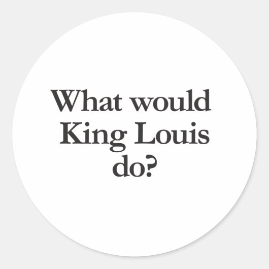 Sticker Rond que ferait le roi louis (Devant)