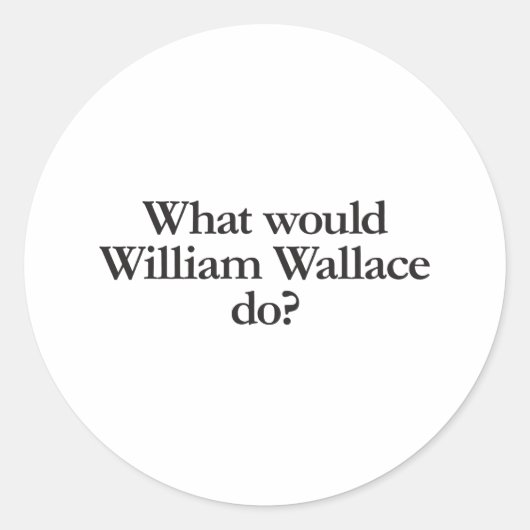 Sticker Rond que ferait william wallace (Devant)