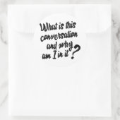 Sticker Rond Qu'est-ce que cette Conversation et pourquoi suis- (Sac)