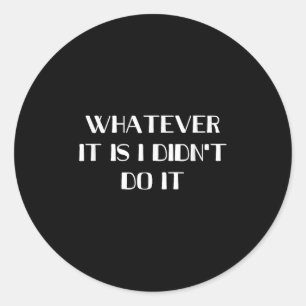 Sticker Rond Quoi que ce soit je ne l'ai pas fait