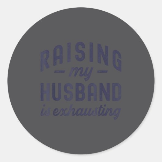 Sticker Rond Raising My Husband Is Exhausting Funny Wife Valent (Devant)