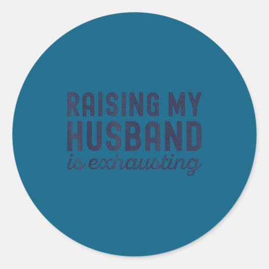 Sticker Rond Raising My Husband Is Exhausting Funny Wife Valent (Devant)
