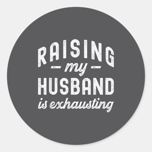 Sticker Rond Raising My Husband Is Exhausting Funny Wife Valent (Devant)