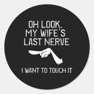 Sticker Rond Regarde la Dernière Nerve de ma femme, je veux la 