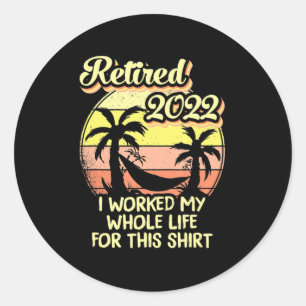 Sticker Rond Retraité 2022 J'Ai Travaillé Toute Ma Vie Amusante