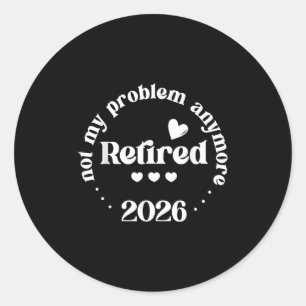 Sticker Rond Retraité 2026 Pas Mon Problème Plus Drôle Retraité