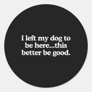 Sticker Rond Retro J'Ai Laissé Mon Chien D'Être Ici Ce Serait M