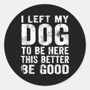 Sticker Rond Retro J'Ai Laissé Mon Chien D'Être Ici Ce Serait M