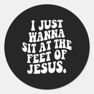 Sticker Rond Rétro Je Veux Juste Asseoir Aux Pieds De Jésus Chr