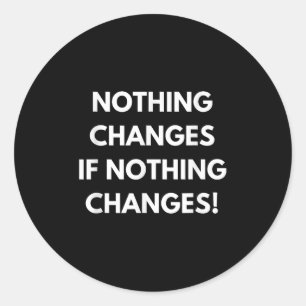 Sticker Rond Rien Ne Change Si Rien Ne Change Humour Conception