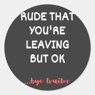 Sticker Rond Rude Que tu pars, Bonne Chance Trouver Mieux