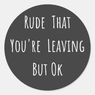 Sticker Rond Rude That You're Leaving But Ok