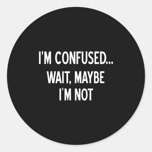 Sticker Rond Sarcastic, I'm Confused Wait Maybe I'm Not, Funny, (Devant)