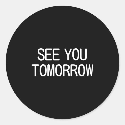 Sticker Rond See You Tomorrow, Funny, Jokes, Sarcastic Sayings, (Devant)