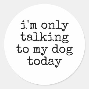 Sticker Rond Seulement parler à mon chien aujourd'hui drôle pro