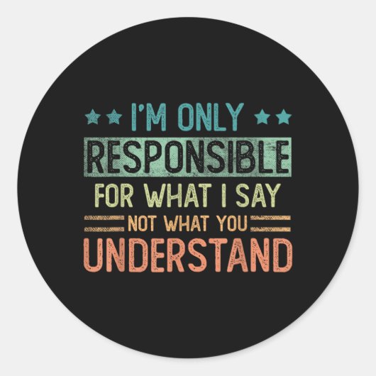 Sticker Rond Seulement Responsable De Ce Que Je Dis Pas De Ce Q (Devant)