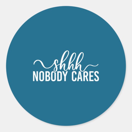 Sticker Rond Shhh Nobody Cares Funny Joke Quote  (Devant)