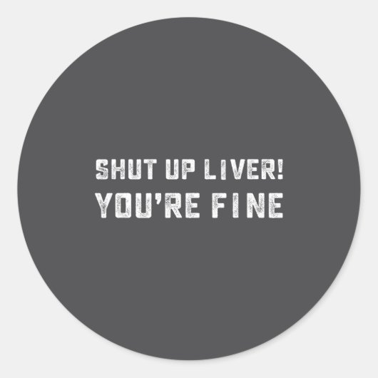 Sticker Rond Shut Up Liver You're Fine _ Funny Drinking Quotes  (Devant)
