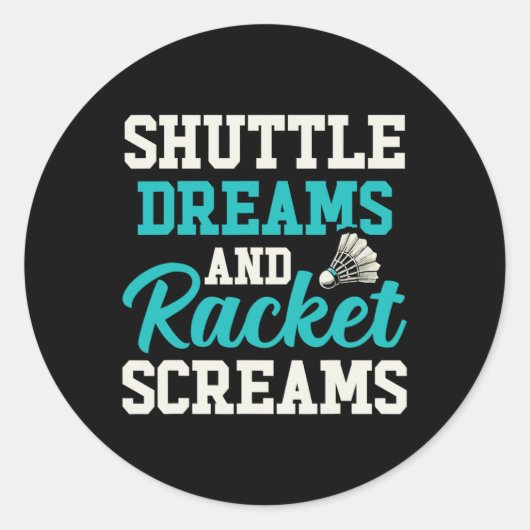 Sticker Rond Shuttle Dreams Et Racket Screams Drôle Badminton (Devant)