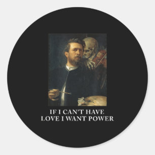 Sticker Rond Si je ne peux pas avoir d'amour, je veux du pouvoi