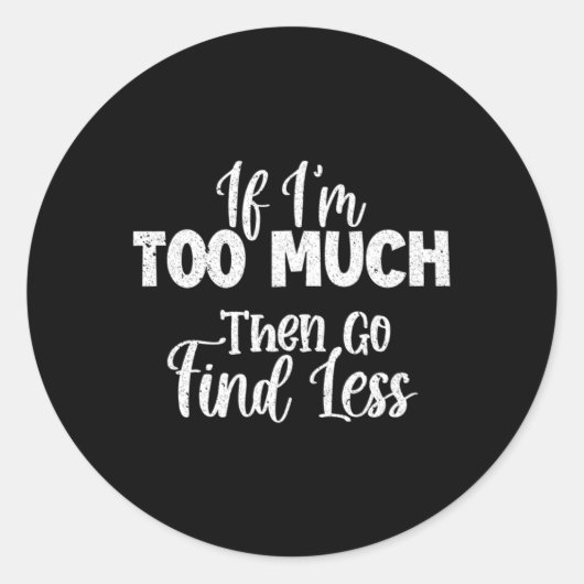 Sticker Rond Si Je Suis Trop, Allez Trouver Moins (Devant)