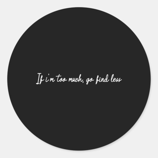 Sticker Rond Si Je Suis Trop, Trouvez Moins (Devant)